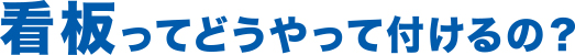 看板ってどうやって取り付けるの？